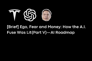 [Brief] Ego, Fear and Money: How the A.I. Fuse Was Lit (Part V) — AI Roadmap