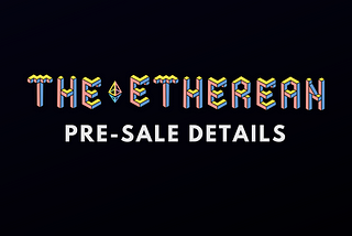 THE ETHEREAN: Pre-sale Details