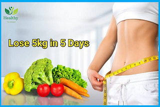 Fast Weight Loss Diet Plan: Lose 5kg in 5 Days
