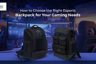 How to Choose the Right Esports Backpack for Your Gaming Needs