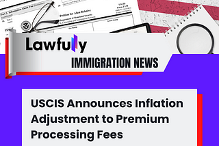 USCIS Announces Adjustments to Premium Processing Fees to Account for Inflation