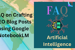 FAQ on Crafting SEO Blog Posts using Google NotebookLM