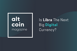 Is Libra The Next Big Digital Currency?
