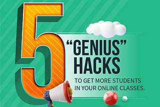 5 “Genius” hacks to get more students in your online classes