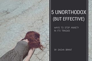 5 unorthodox (but effective) ways to stop anxiety in it’s tracks!