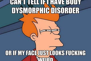 Body dysmorphia