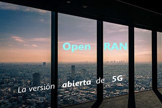 OPEN RAN. La versión abierta del 5G