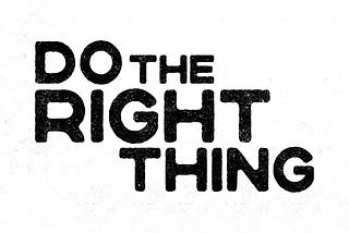 Aspire to do The Right Thing