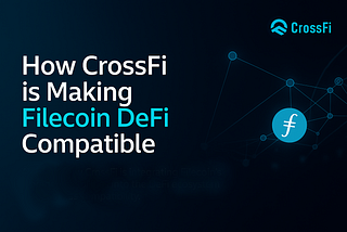 How CrossFi Is Making Filecoin DeFi-Compatible