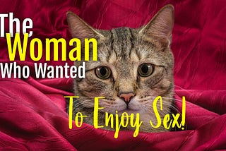 The Woman Who Wanted To Enjoy Sex