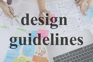 Design Guidelines: Improve the Efficiency of Designers and Developers.