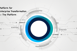 Platform for Enterprise Transformation | 4- The Platform