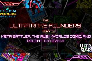 Ultra Rare Founders Talk Meta Battler Game, Alien Worlds Comic & Recent Trilium Event