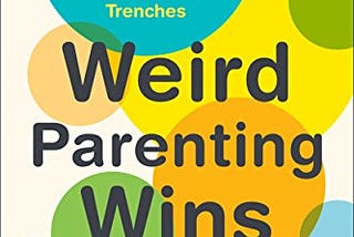 Notes on Weird Parenting Wins by Hillary Frank