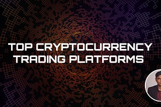 Top Cryptocurrency Trading Platforms That You Should Use