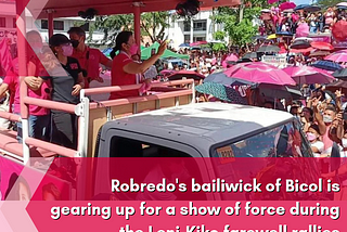 Robredo’s bailiwick of Bicol is gearing up for a show of force during the Leni-Kiko farewell…