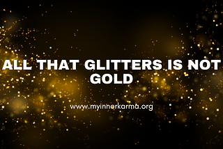 All that glitters is not gold