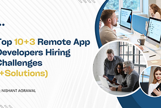 Top 10+3 Remote App Developer Hiring Challenges (+Solutions)