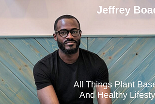 Episode #21 — Jeffrey Boadi and I get to know each other, talk all things plant based and healthy…