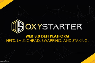 Introducing OxyStarter— Web 3.0 DeFi Platform For Nft’s, Launchpad, Swapping, And Staking.