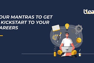 Four mantras to get a kickstart to your careers