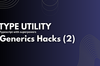Typescript: Type Utilities for the goodness and reusability