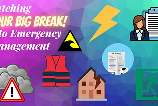 Catching YOUR BIG BREAK! into Emergency Management