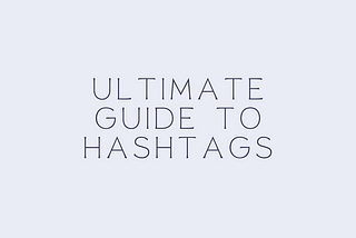 Ultimate Guide to Hashtags