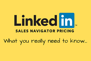 LinkedIn Sales Navigator & Pricing — What You Need To Know