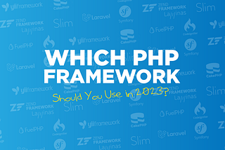 Which PHP Framework Should You Use in 2023?