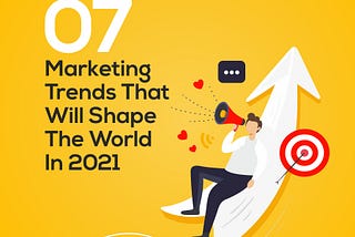 7 Marketing Trends That Will Shape The World In 2021