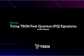 Trying TRON Post-Quantum (PQ) Signatures on the Testnet