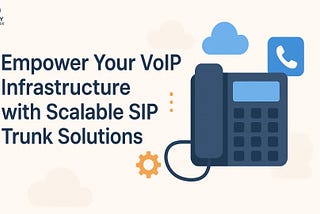Empower Your VoIP Infrastructure with Scalable SIP Trunk Solutions