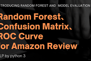 運用 Python 處理 Amazon 評論的情感分析 NLP — Random Forest、Confusion Matrix、 ROC Curve