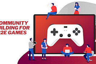 Community Building For Play-to-Earn Blockchain Game — Ultimate Roadmap to Building a Gaming…