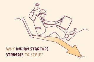 Why Indian Startups Struggle To Scale?