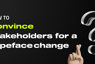 How to convince stakeholders for a typeface change