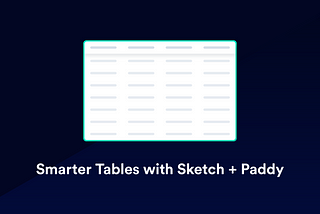 Smarter Tables with Sketch + Paddy