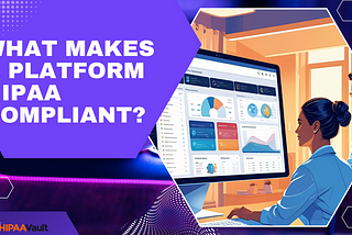 What Makes a Platform HIPAA Compliant?