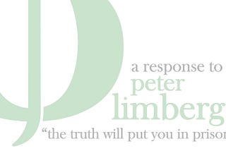 A Response to Peter Limberg’s “The Truth Will Put You in Prison…”