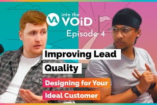 Improving Lead Quality: Designing for Your Ideal Customer | Into the VOiD Podcast (Episode 4)