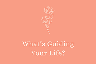 What’s Guiding Your Life? — 6 Steps to Identify Your Personal Values