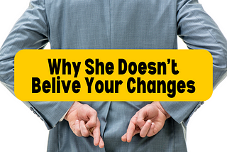 Why She Doesn’t Believe Your Changes