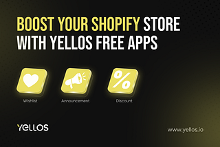 Boost Your Shopify Store with Yellos’ Free Apps