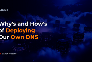 In Detail: Why’s and How’s of Deploying Our Own DNS