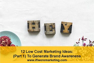 12 Low Cost Marketing Ideas: (Part 1) To Generate Brand Awareness