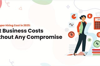 Developer Hiring Cost in 2025: Cut Business Costs Without Any Compromise