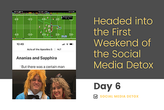 Day 6 — Headed into the First Weekend of the Social Media Detox