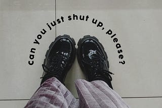 Can you just shut up, please?