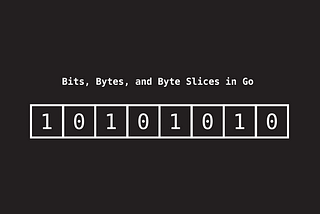 Bits, Bytes, and Byte Slices in Go